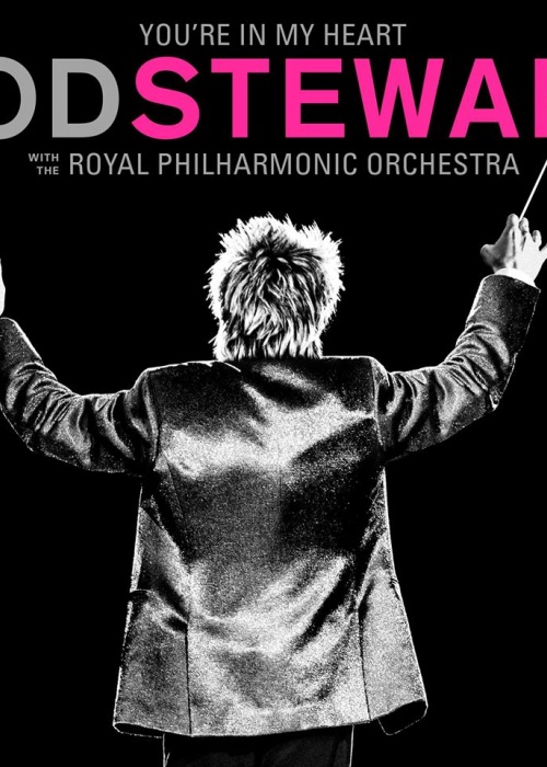 YOU’RE IN MY HEART: ROD STEWART WITH THE ROYAL PHILHARMONIC ORCHESTRA